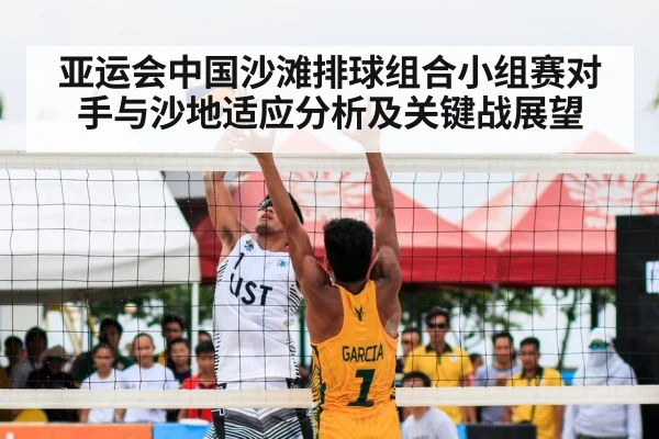 亚运会中国沙滩排球组合小组赛对手与沙地适应分析及关键战展望